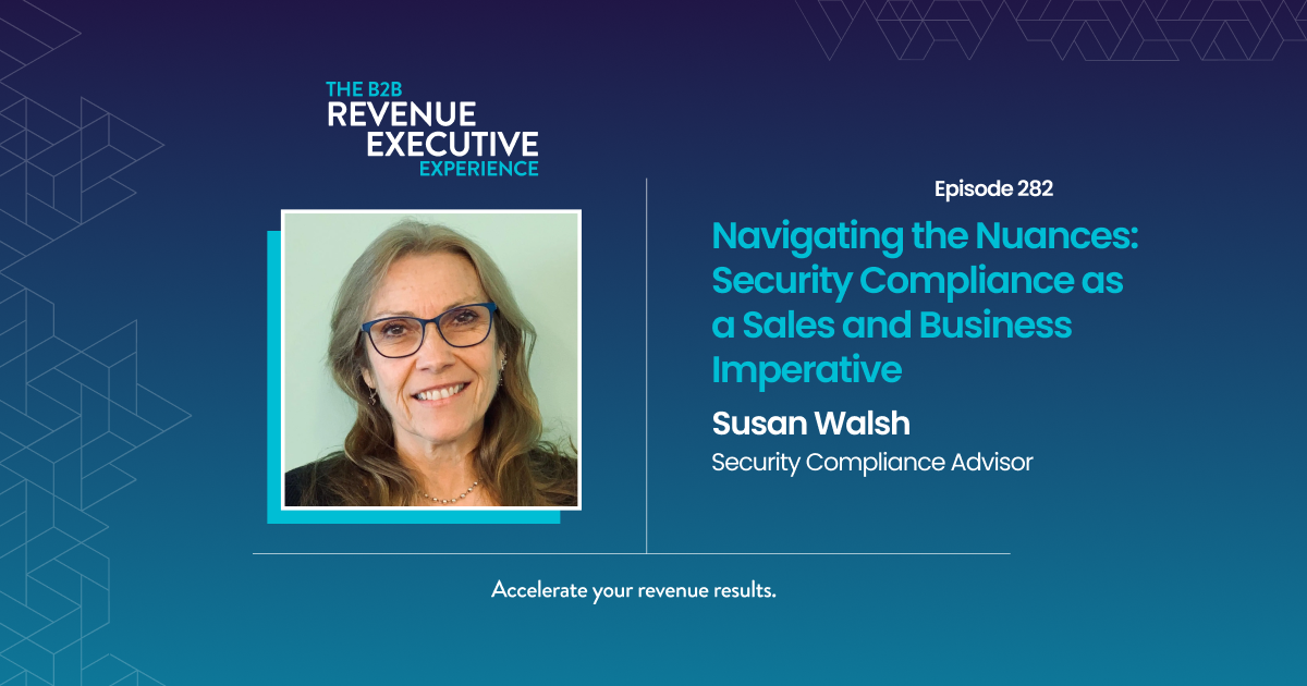 Navigating the Nuances: Security Compliance as a Sales and Business Imperative with Susan Walsh