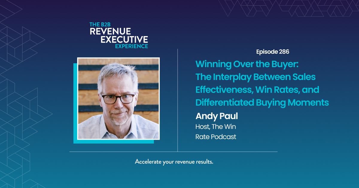 Winning Over the Buyer: The Interplay Between Sales Effectiveness, Win Rates, and Differentiated Buying Moments with Andy Paul